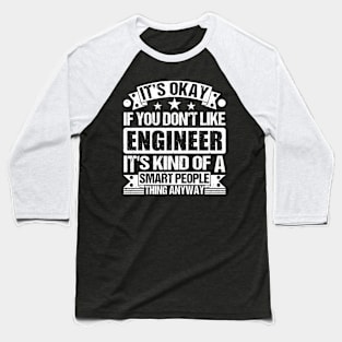 Engineer lover It's Okay If You Don't Like Engineering It's Kind Of A Smart People Sports Anyway Baseball T-Shirt